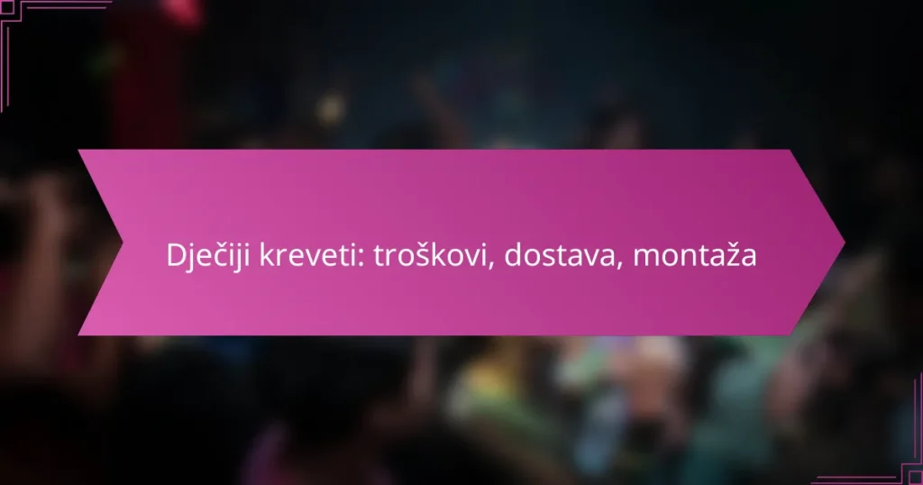 Dječiji kreveti: troškovi, dostava, montaža