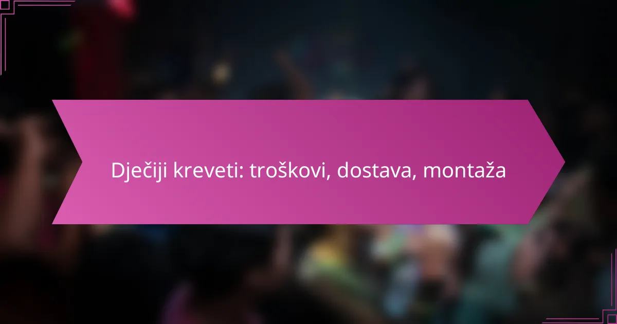 Dječiji kreveti: troškovi, dostava, montaža