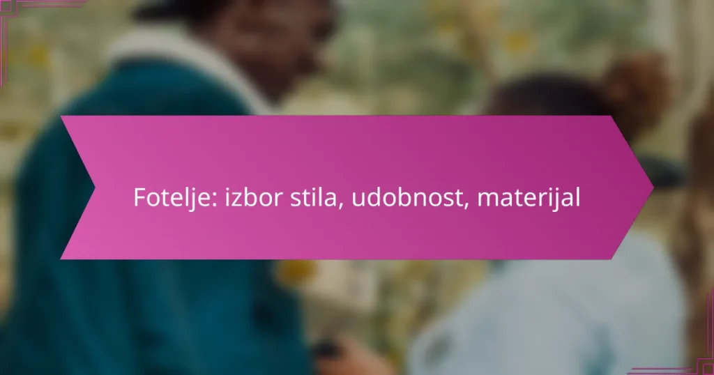 Fotelje: izbor stila, udobnost, materijal