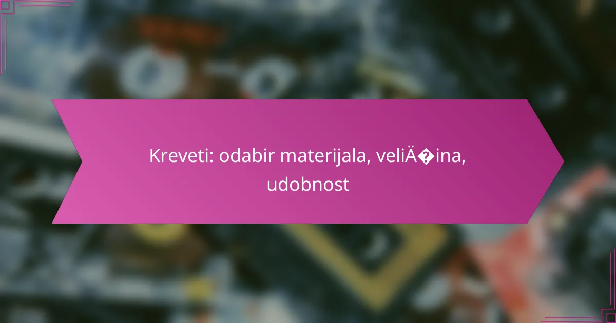 Kreveti: odabir materijala, veličina, udobnost
