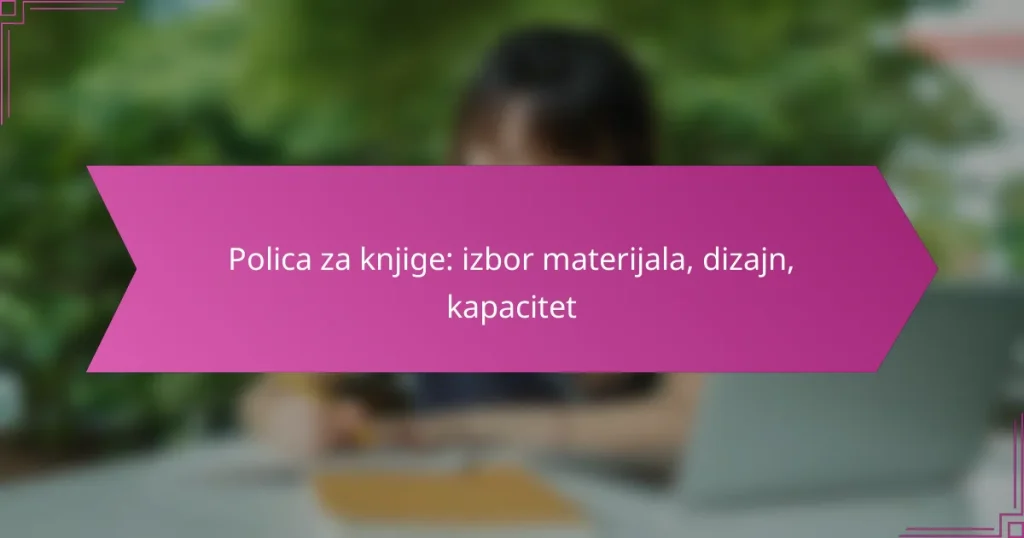 Polica za knjige: izbor materijala, dizajn, kapacitet