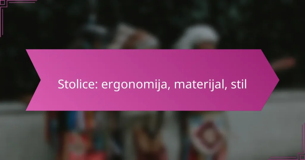 Stolice: ergonomija, materijal, stil