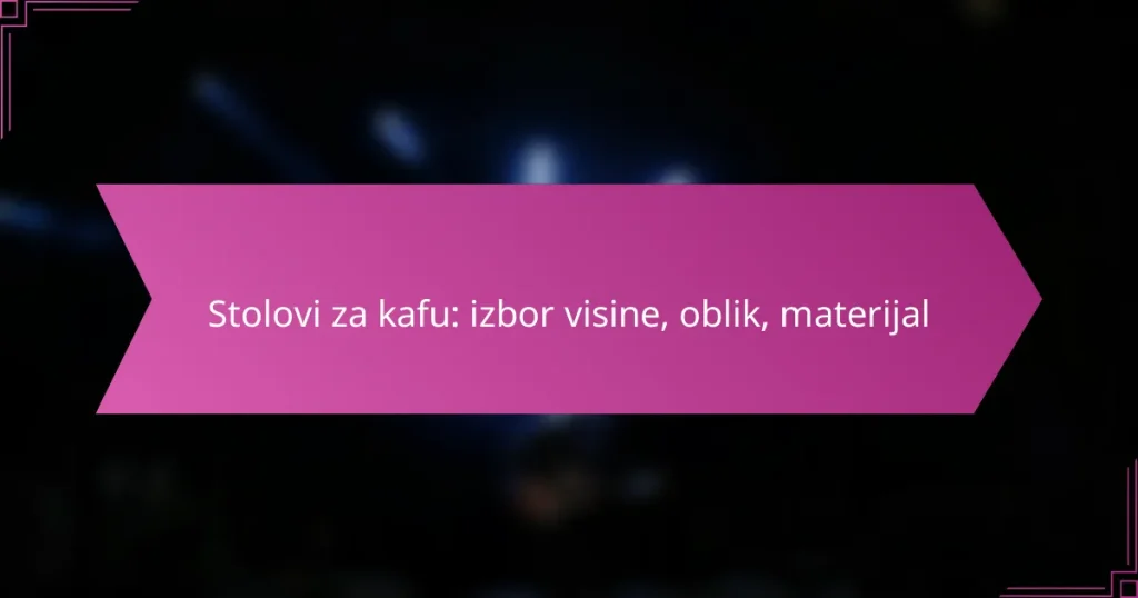 Stolovi za kafu: izbor visine, oblik, materijal