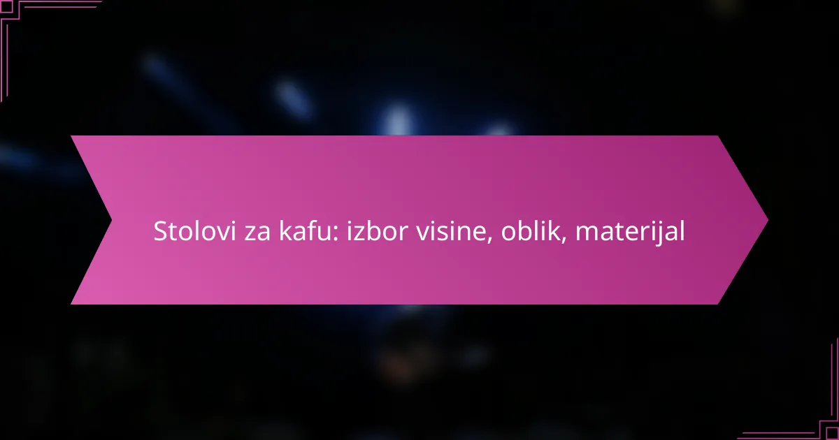 Stolovi za kafu: izbor visine, oblik, materijal