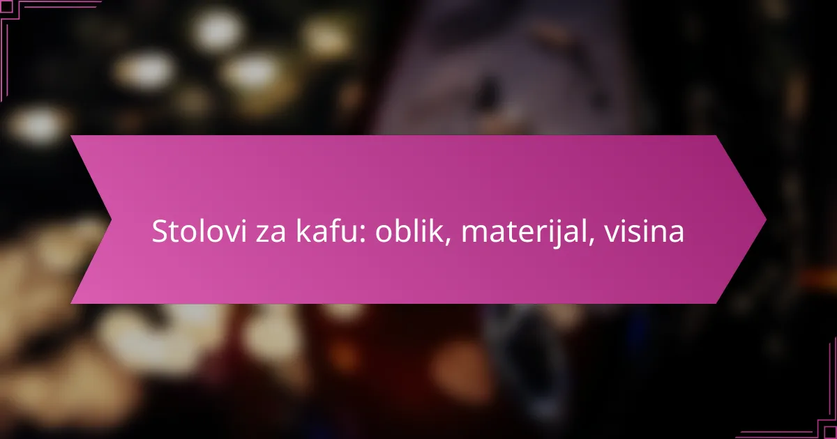 Stolovi za kafu: oblik, materijal, visina