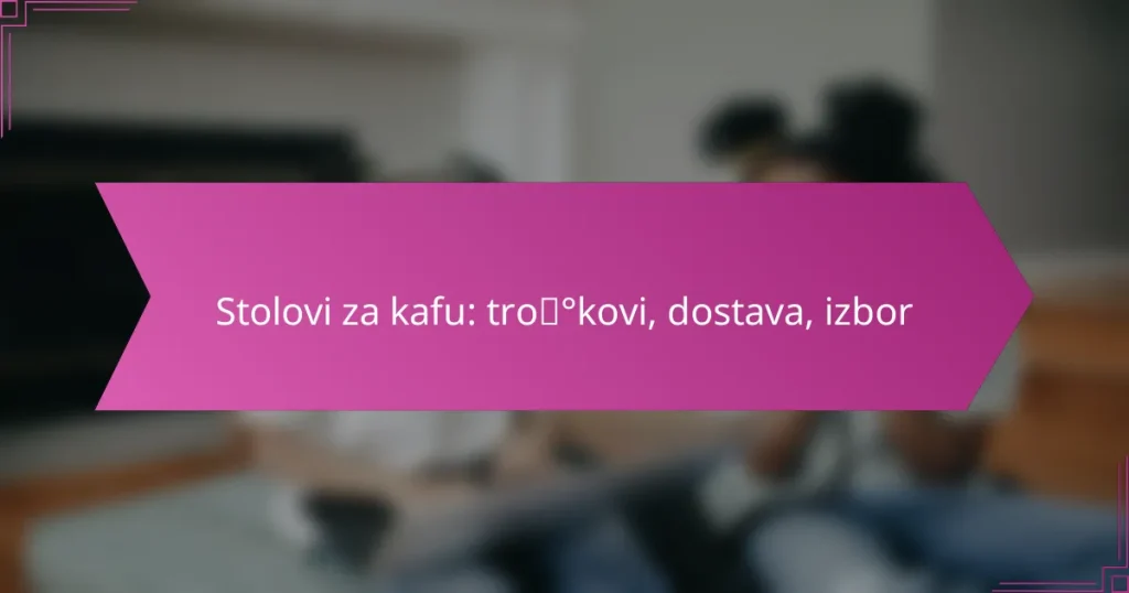 Stolovi za kafu: troškovi, dostava, izbor