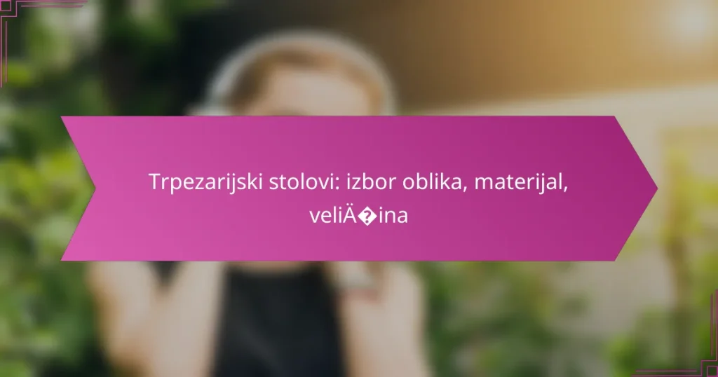 Trpezarijski stolovi: izbor oblika, materijal, veličina