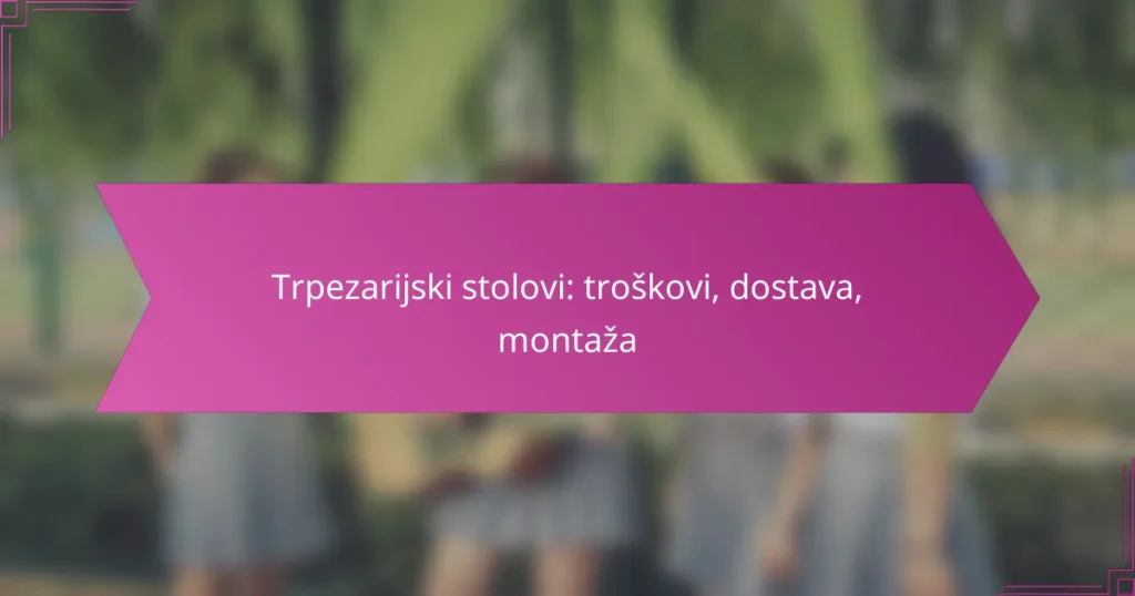 Trpezarijski stolovi: troškovi, dostava, montaža