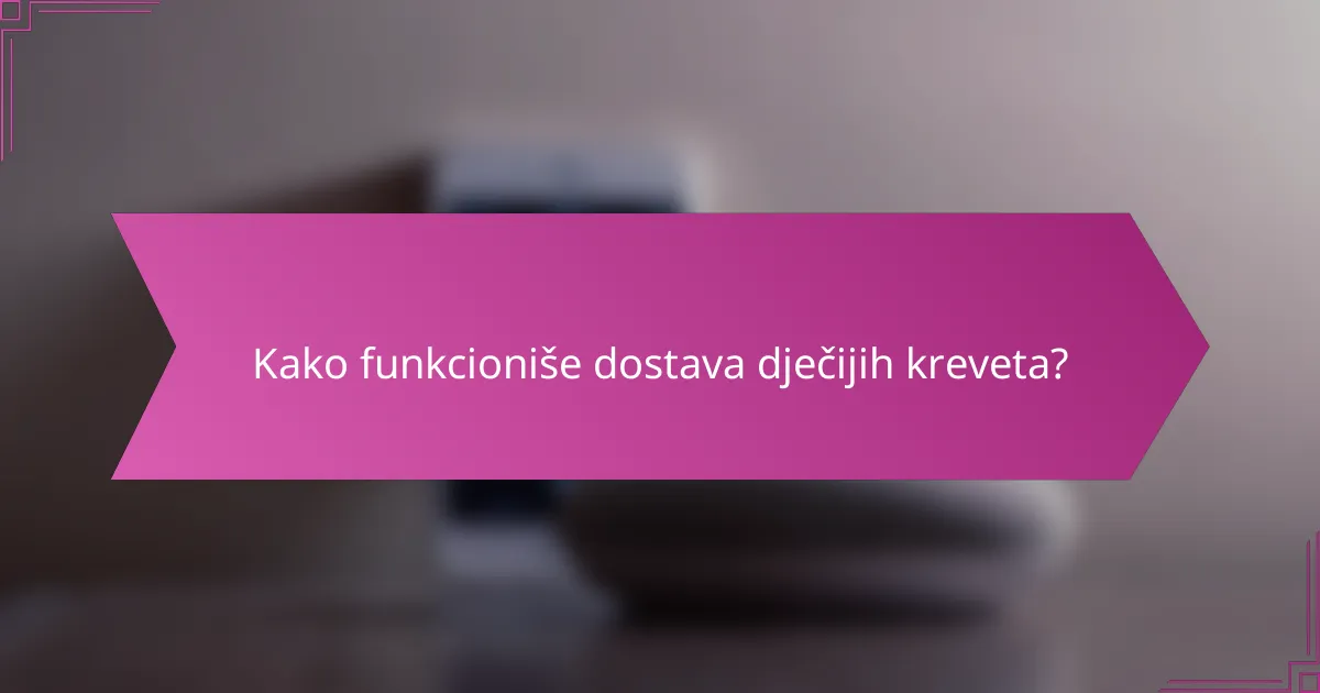 Kako funkcioniše dostava dječijih kreveta?