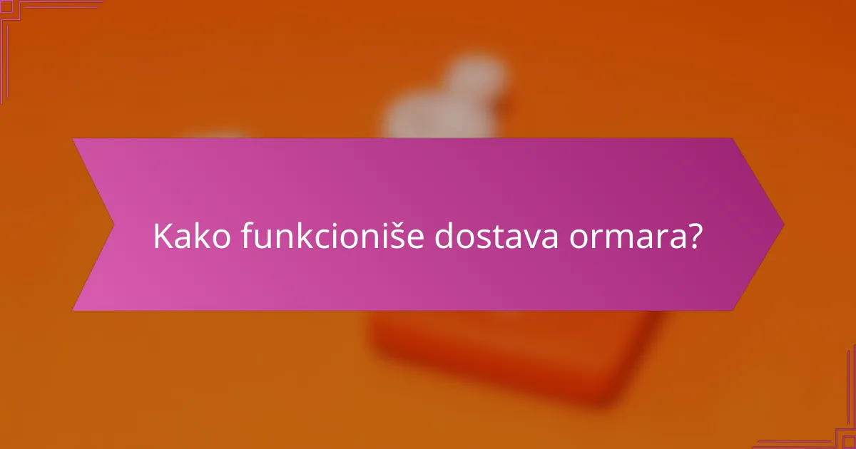 Kako funkcioniše dostava ormara?