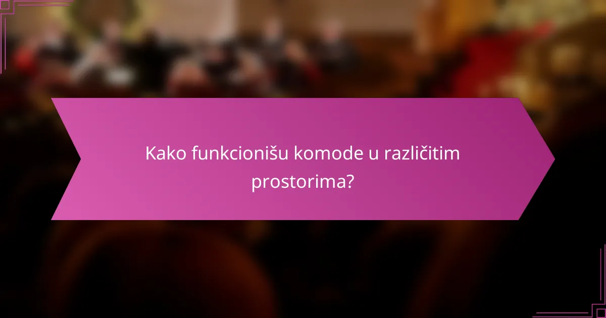 Kako funkcionišu komode u različitim prostorima?