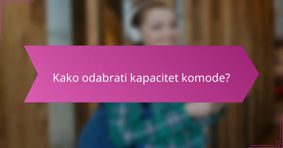 Kako odabrati kapacitet komode?