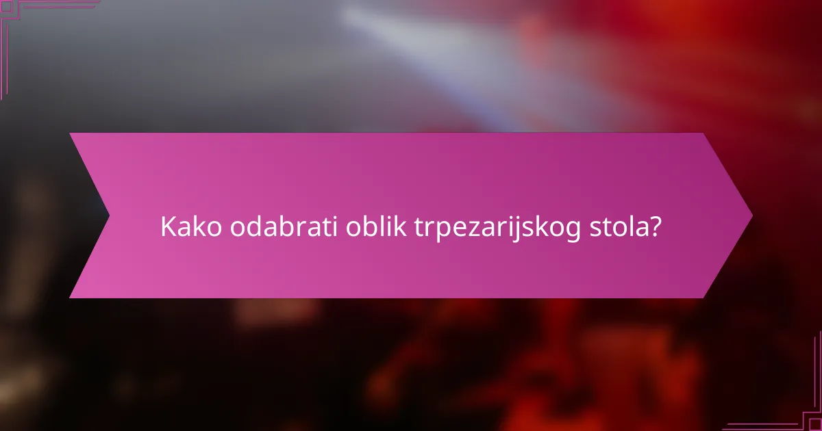 Kako odabrati oblik trpezarijskog stola?
