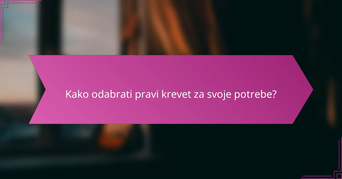 Kako odabrati pravi krevet za svoje potrebe?