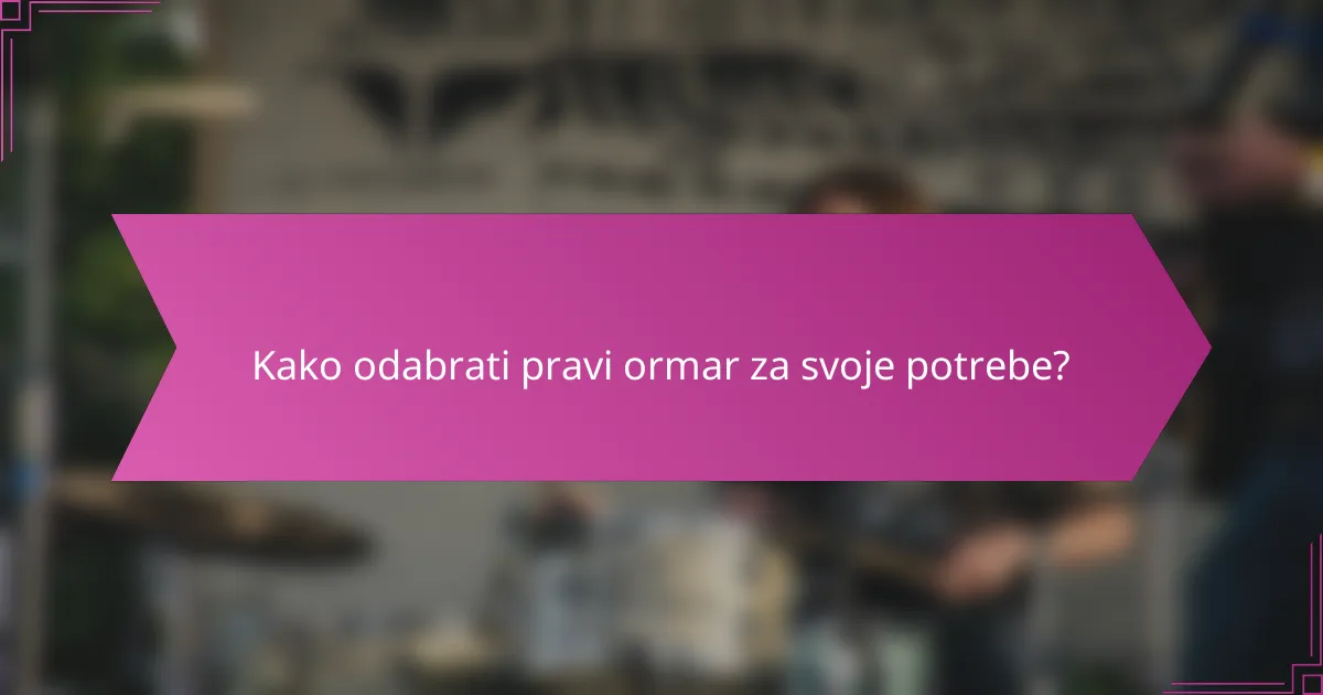 Kako odabrati pravi ormar za svoje potrebe?