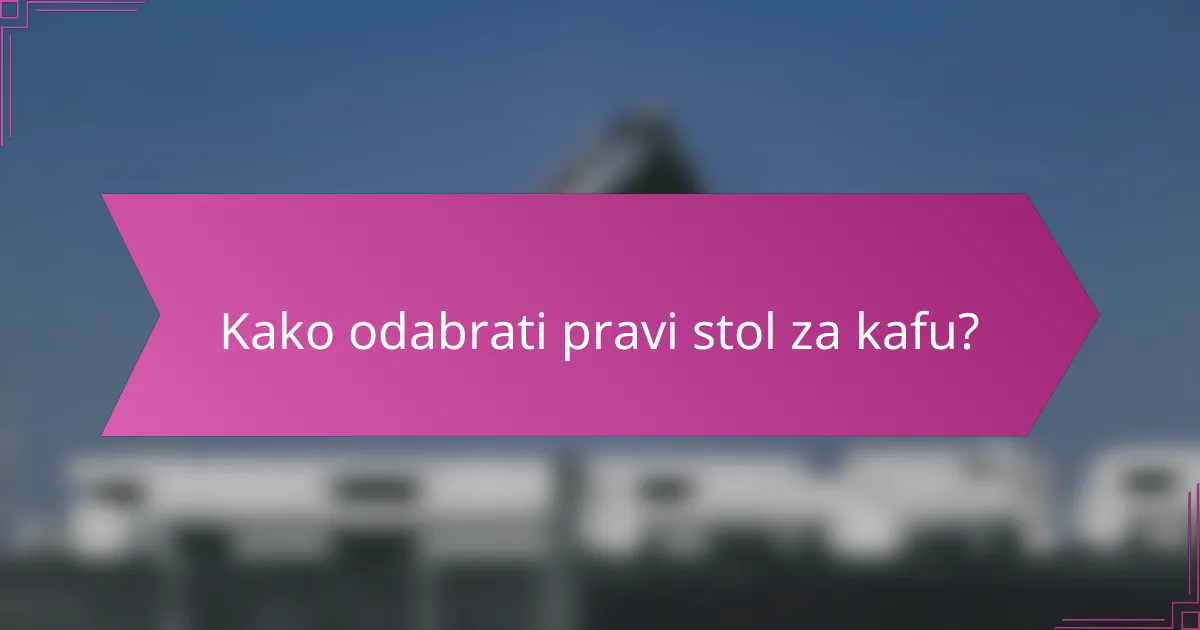 Kako odabrati pravi stol za kafu?