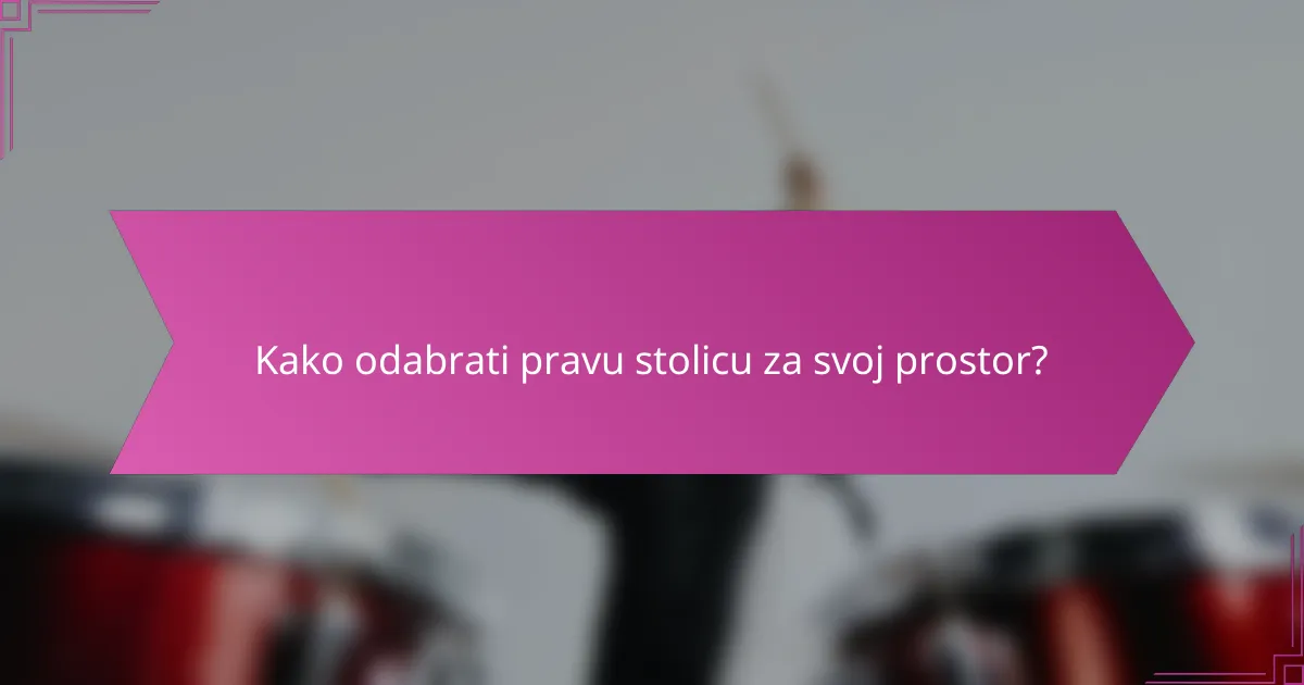 Kako odabrati pravu stolicu za svoj prostor?