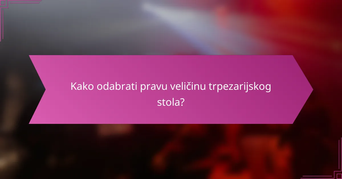Kako odabrati pravu veličinu trpezarijskog stola?