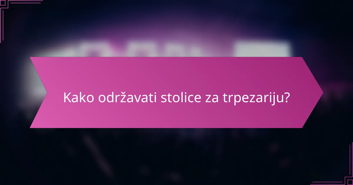 Kako održavati stolice za trpezariju?