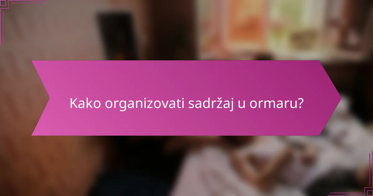 Kako organizovati sadržaj u ormaru?