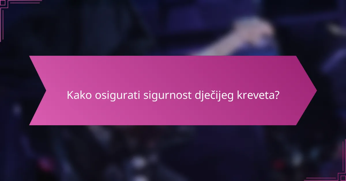 Kako osigurati sigurnost dječijeg kreveta?