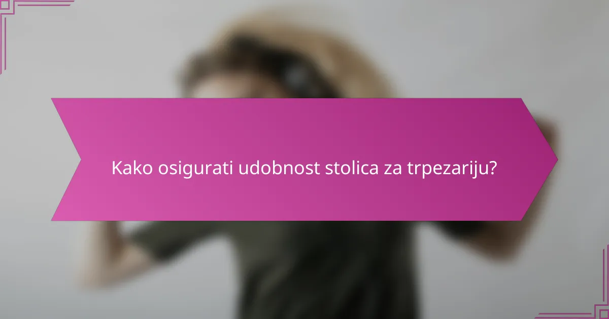 Kako osigurati udobnost stolica za trpezariju?