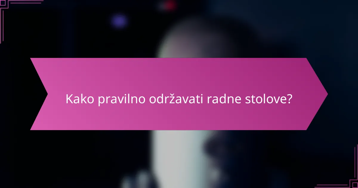 Kako pravilno održavati radne stolove?