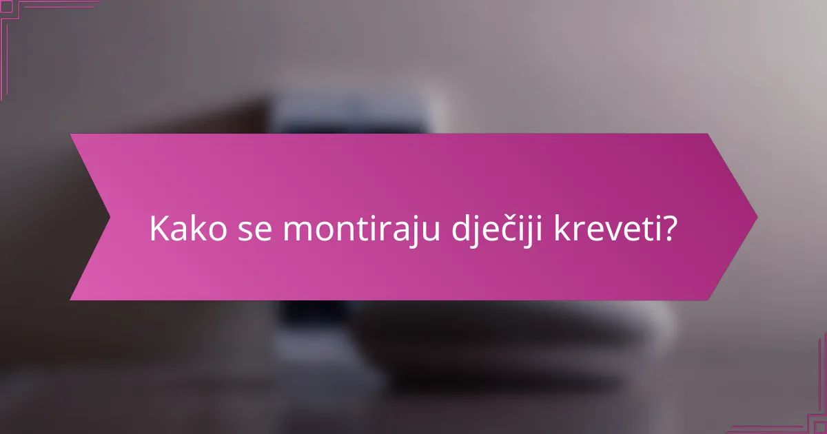 Kako se montiraju dječiji kreveti?