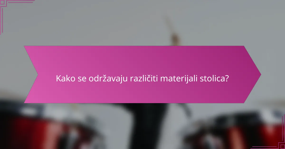 Kako se održavaju različiti materijali stolica?