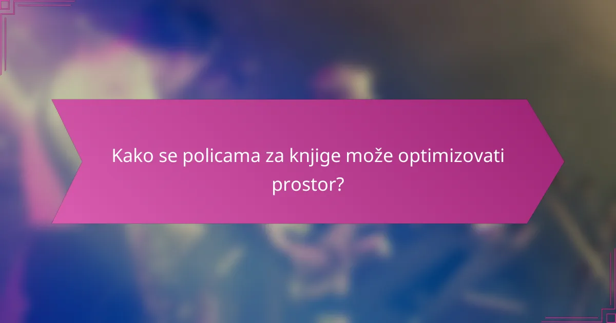 Kako se policama za knjige može optimizovati prostor?