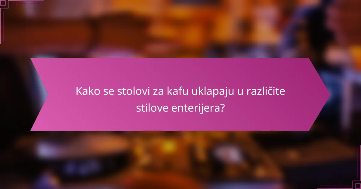 Kako se stolovi za kafu uklapaju u različite stilove enterijera?