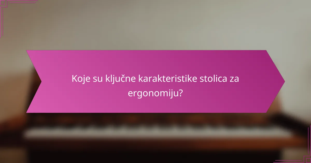 Koje su ključne karakteristike stolica za ergonomiju?