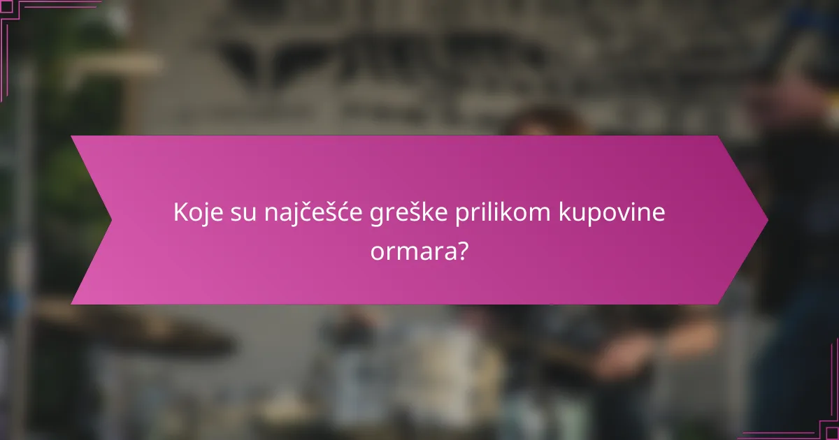 Koje su najčešće greške prilikom kupovine ormara?