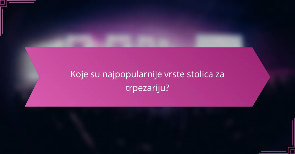 Koje su najpopularnije vrste stolica za trpezariju?