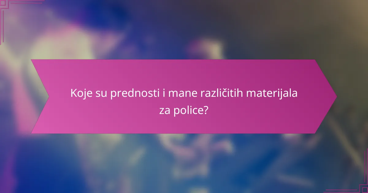 Koje su prednosti i mane različitih materijala za police?