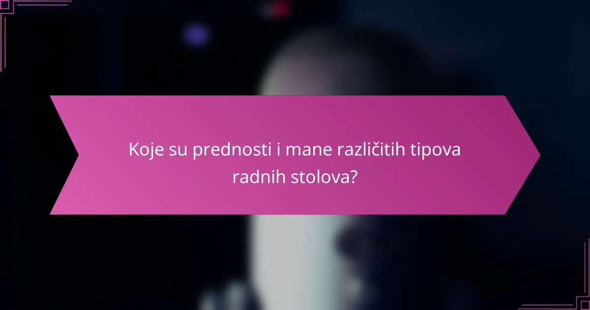 Koje su prednosti i mane različitih tipova radnih stolova?