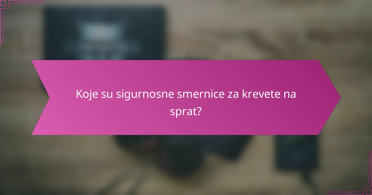 Koje su sigurnosne smernice za krevete na sprat?
