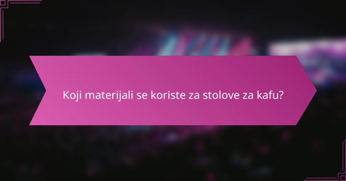 Koji materijali se koriste za stolove za kafu?