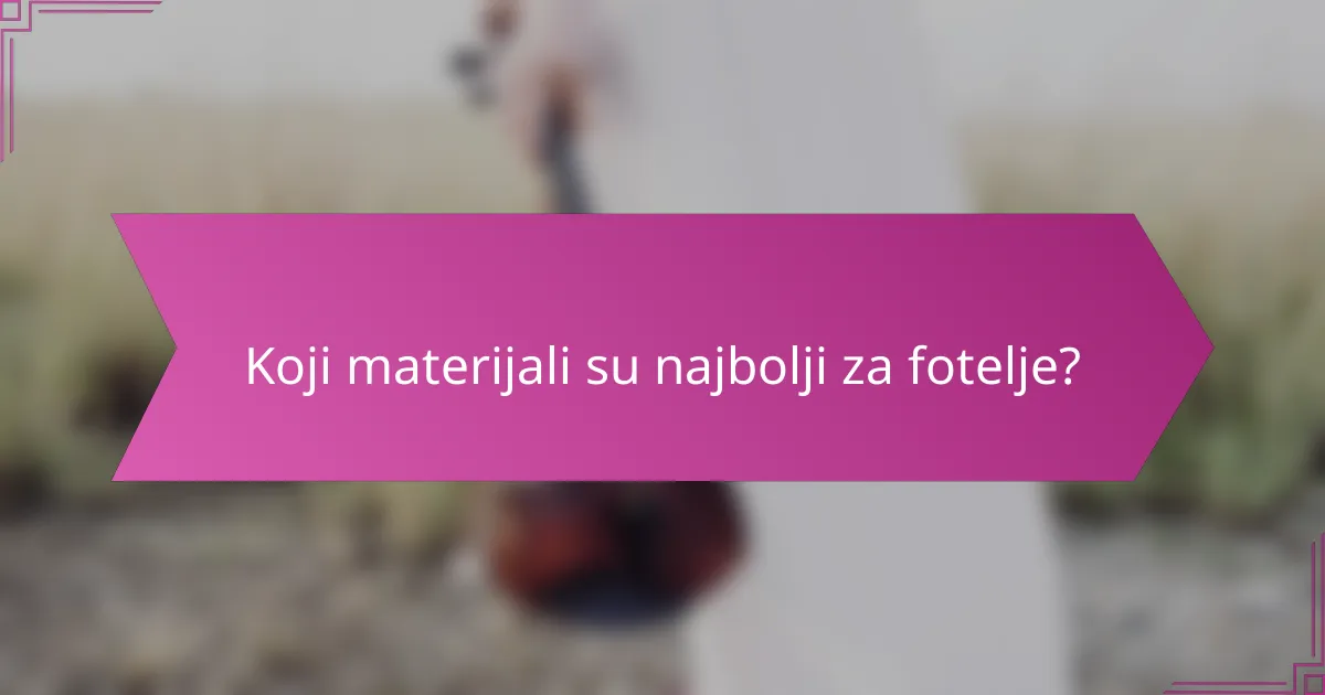 Koji materijali su najbolji za fotelje?