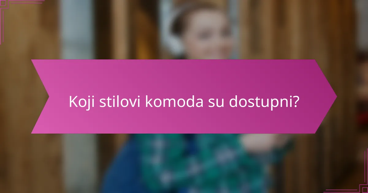 Koji stilovi komoda su dostupni?