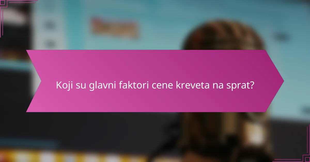 Koji su glavni faktori cene kreveta na sprat?