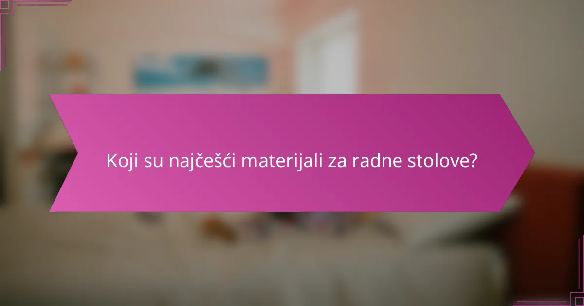 Koji su najčešći materijali za radne stolove?