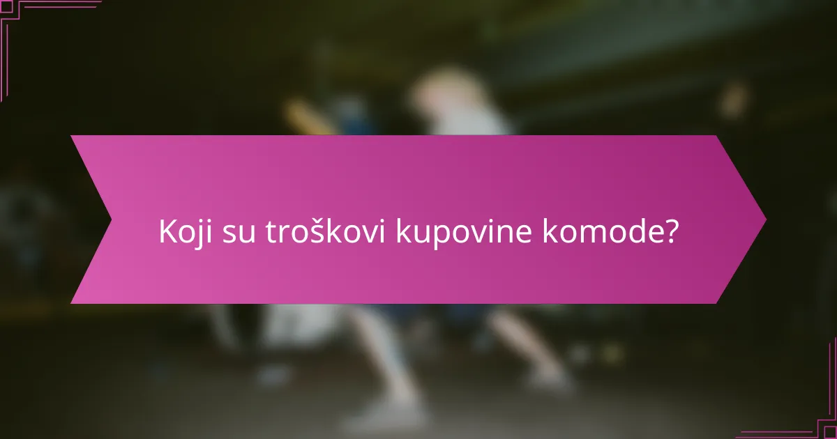 Koji su troškovi kupovine komode?