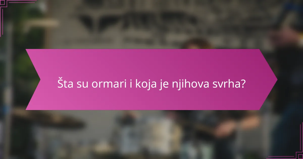 Šta su ormari i koja je njihova svrha?